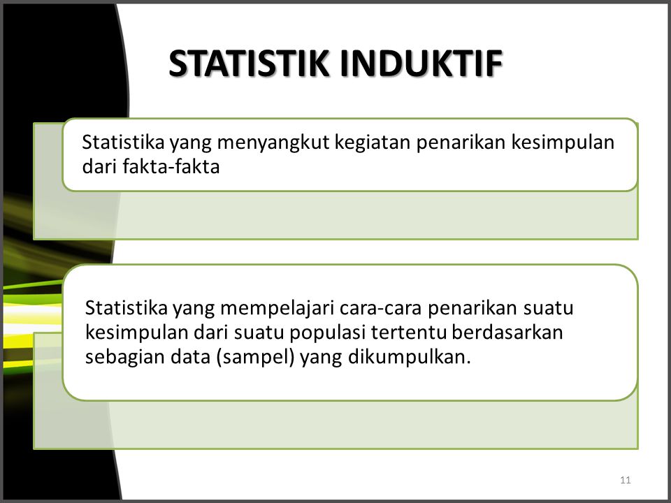 STATISTIK INDUKTIF Statistika yang menyangkut kegiatan penarikan kesimpulan dari fakta-fakta.