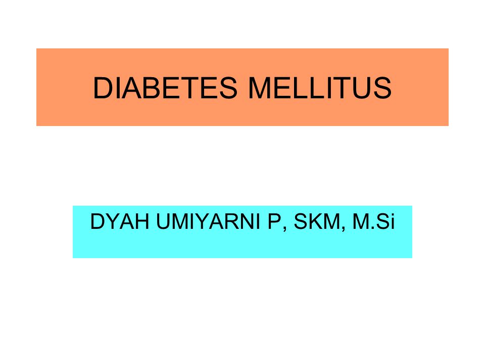 DIABETES MELLITUS DYAH UMIYARNI P, SKM, M.Si