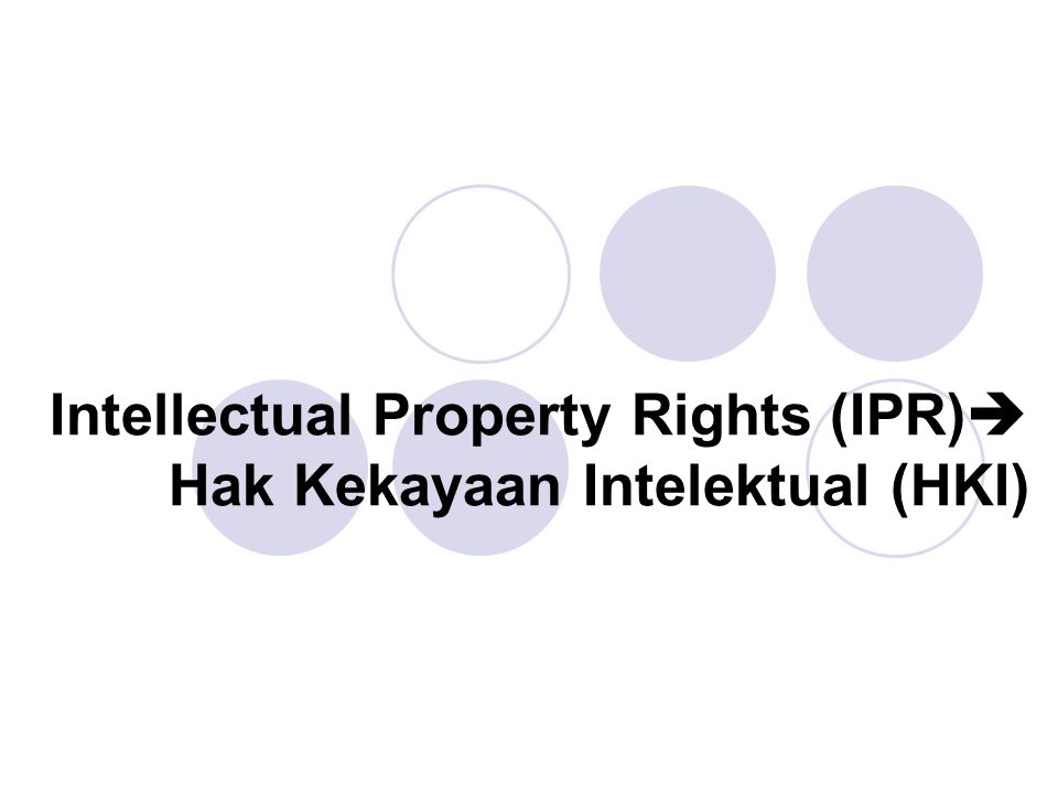 Intellectual Property Rights (IPR) Hak Kekayaan Intelektual (HKI)