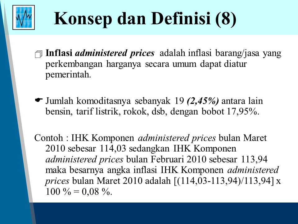 Konsep dan Definisi (8) Inflasi administered prices adalah inflasi barang/jasa yang perkembangan harganya secara umum dapat diatur pemerintah.