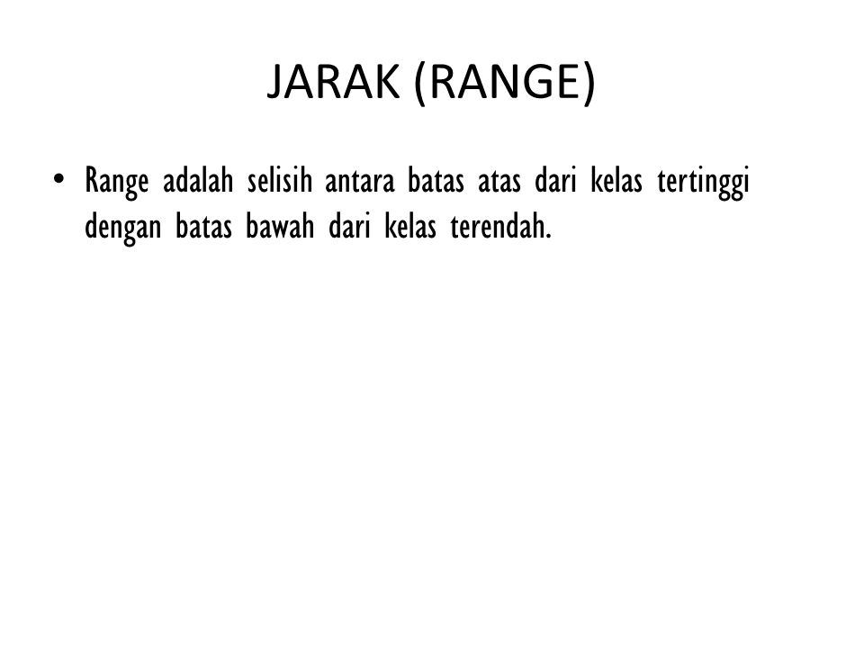 JARAK (RANGE) Range adalah selisih antara batas atas dari kelas tertinggi dengan batas bawah dari kelas terendah.