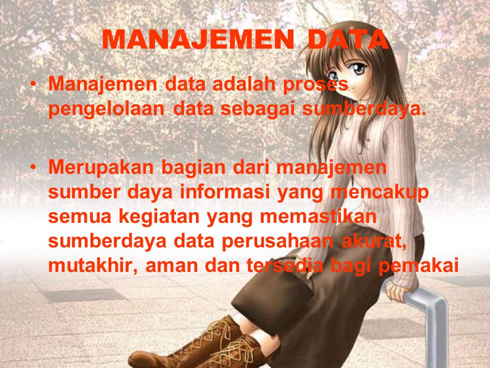 MANAJEMEN DATA Manajemen data adalah proses pengelolaan data sebagai sumberdaya.