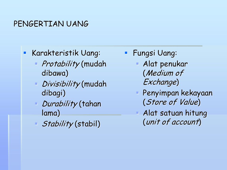 PENGERTIAN UANG Karakteristik Uang: Protability (mudah dibawa) Divisibility (mudah dibagi) Durability (tahan lama)