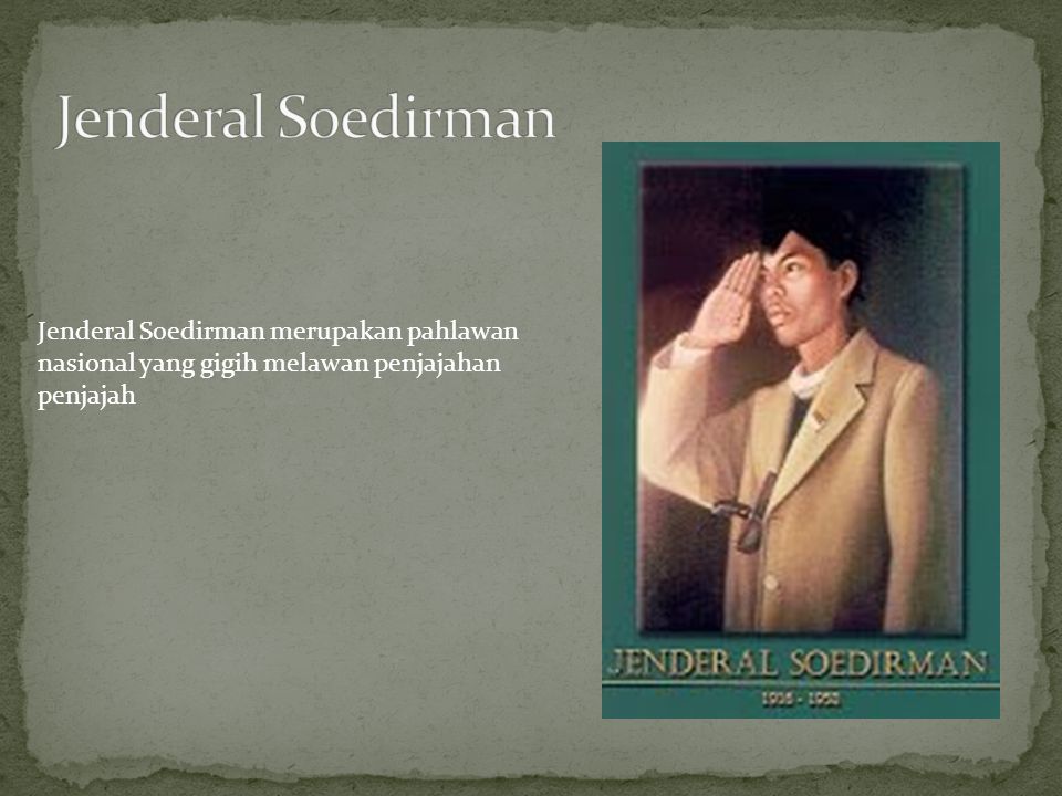 Jenderal Soedirman Jenderal Soedirman merupakan pahlawan nasional yang gigih melawan penjajahan penjajah.