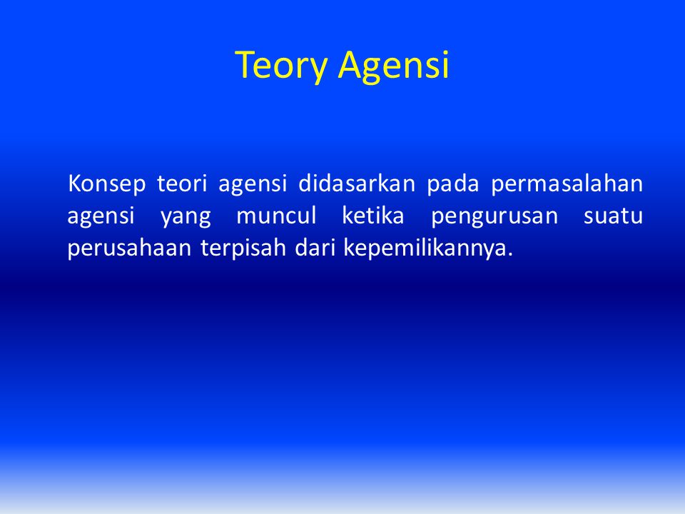 Teory Agensi Konsep teori agensi didasarkan pada permasalahan agensi yang muncul ketika pengurusan suatu perusahaan terpisah dari kepemilikannya.