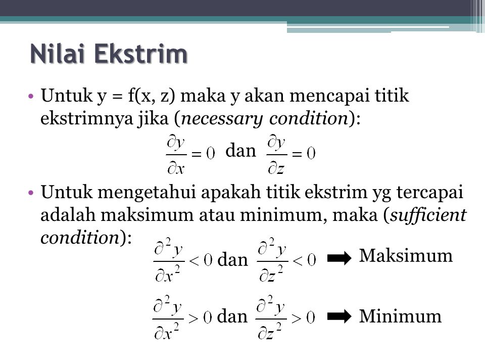 Nilai Ekstrim Untuk y = f(x, z) maka y akan mencapai titik ekstrimnya jika (necessary condition):