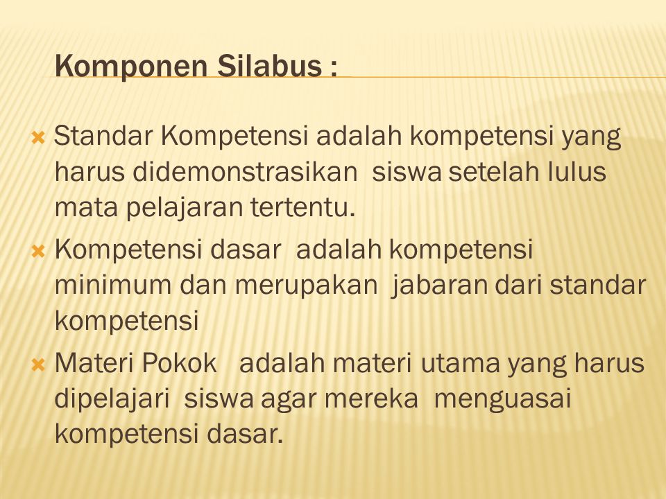 Komponen Silabus : Standar Kompetensi adalah kompetensi yang harus didemonstrasikan siswa setelah lulus mata pelajaran tertentu.