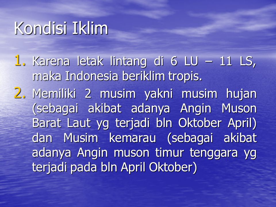 Kondisi Iklim Karena letak lintang di 6 LU – 11 LS, maka Indonesia beriklim tropis.