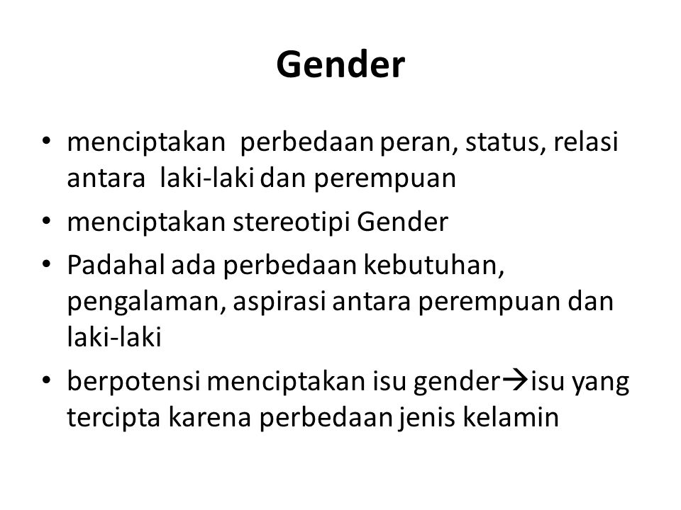 Gender menciptakan perbedaan peran, status, relasi antara laki-laki dan perempuan. menciptakan stereotipi Gender.