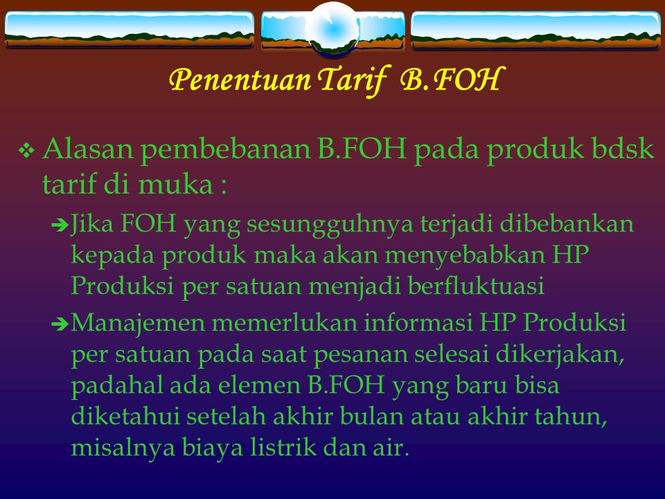Penentuan Tarif B.FOH Alasan pembebanan B.FOH pada produk bdsk tarif di muka :