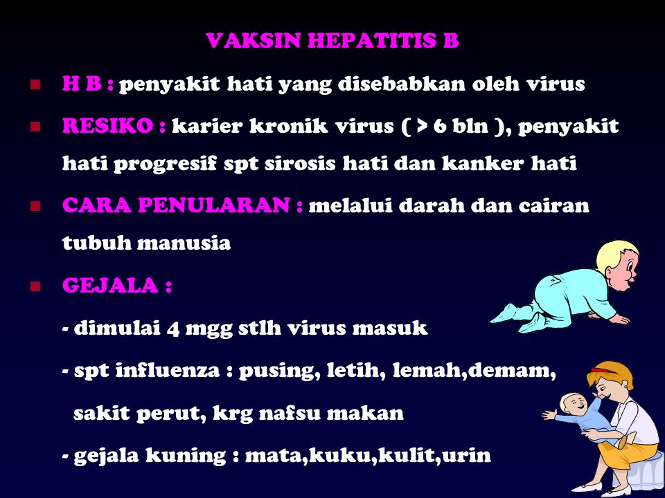 VAKSIN HEPATITIS B H B : penyakit hati yang disebabkan oleh virus.