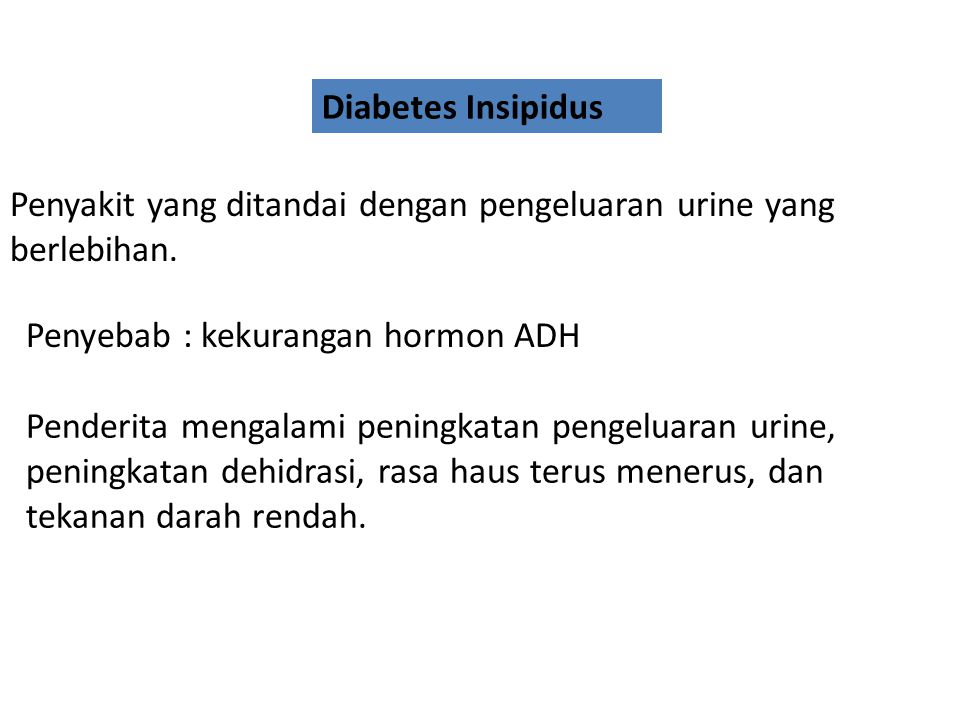 Diabetes Insipidus Penyakit yang ditandai dengan pengeluaran urine yang berlebihan. Penyebab : kekurangan hormon ADH.