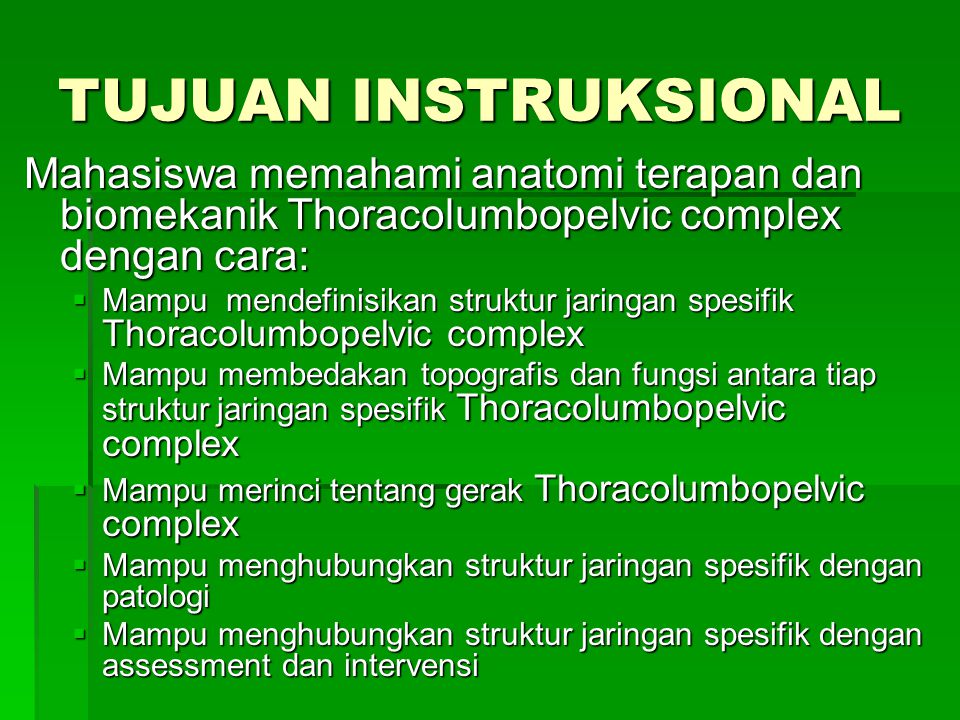 TUJUAN INSTRUKSIONAL Mahasiswa memahami anatomi terapan dan biomekanik Thoracolumbopelvic complex dengan cara:
