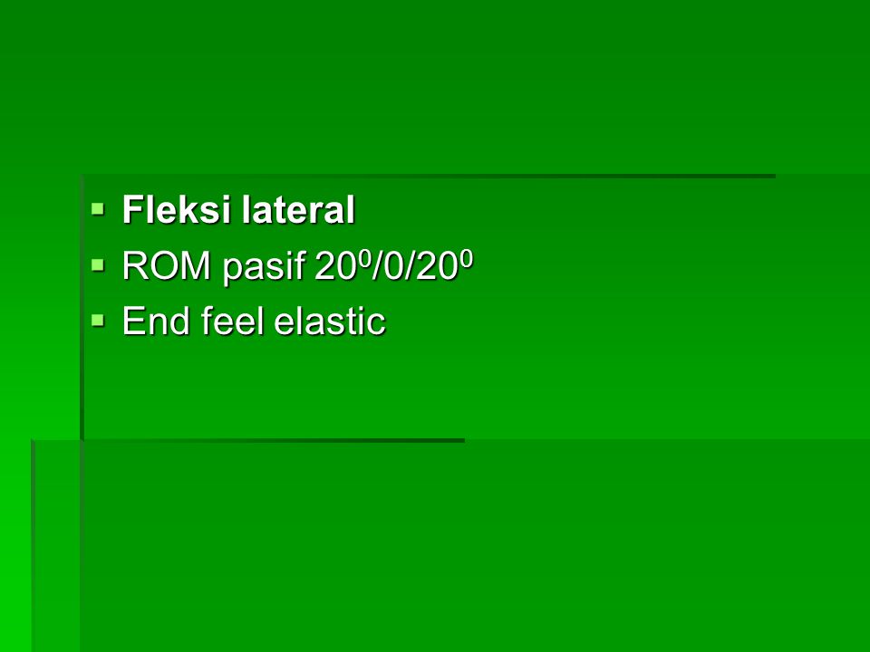 Fleksi lateral ROM pasif 200/0/200 End feel elastic