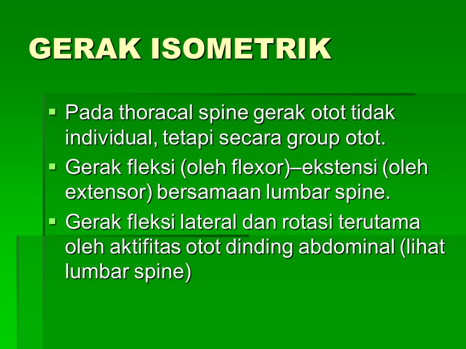 GERAK ISOMETRIK Pada thoracal spine gerak otot tidak individual, tetapi secara group otot.