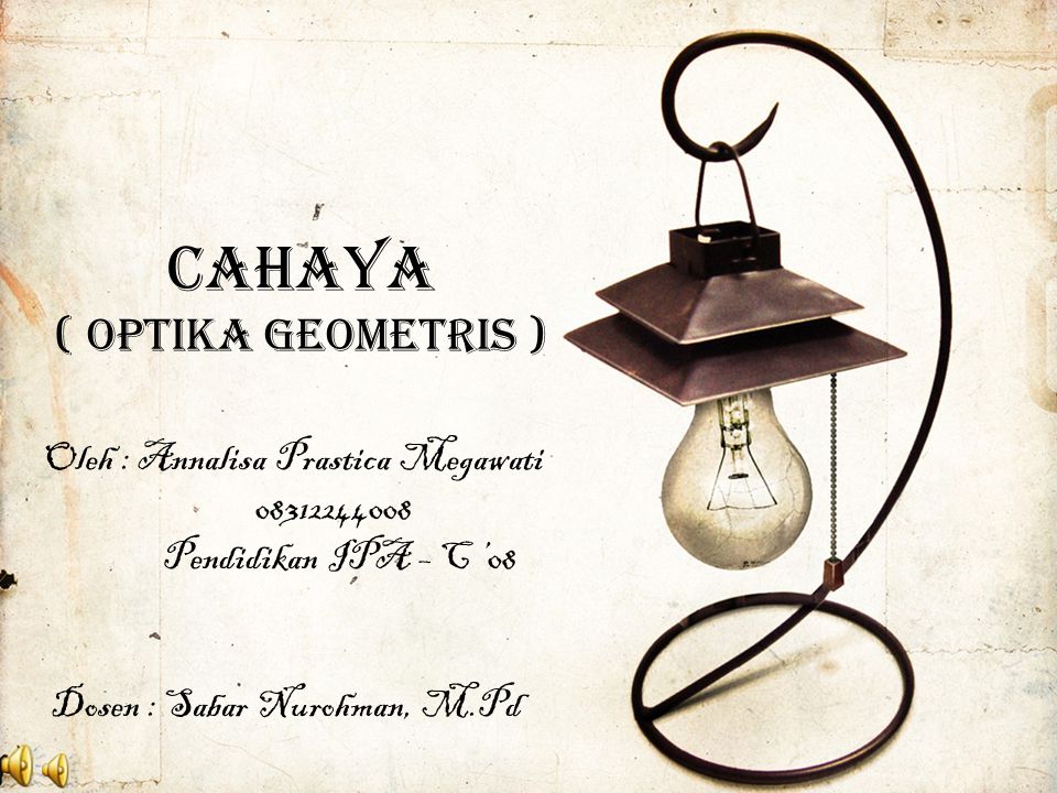 CAHAYA ( OPTIKA GEOMETRIS ) Oleh : Annalisa Prastica Megawati