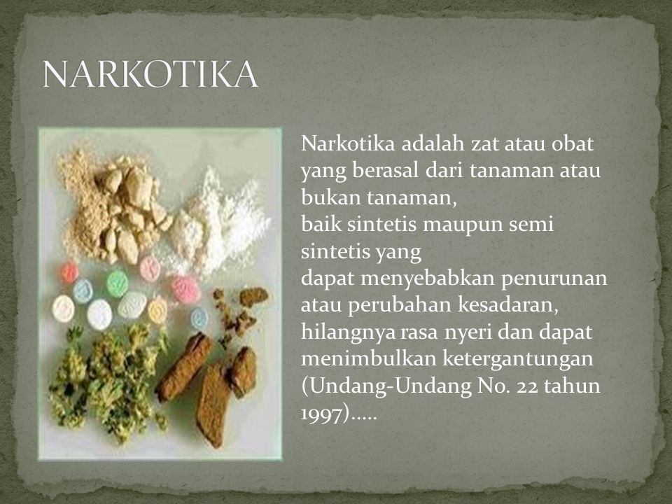 NARKOTIKA Narkotika adalah zat atau obat yang berasal dari tanaman atau bukan tanaman, baik sintetis maupun semi sintetis yang.