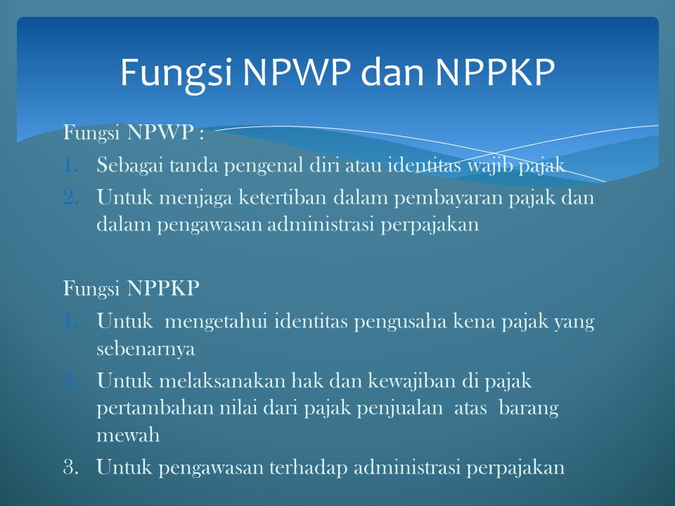 Fungsi NPWP dan NPPKP Fungsi NPWP :