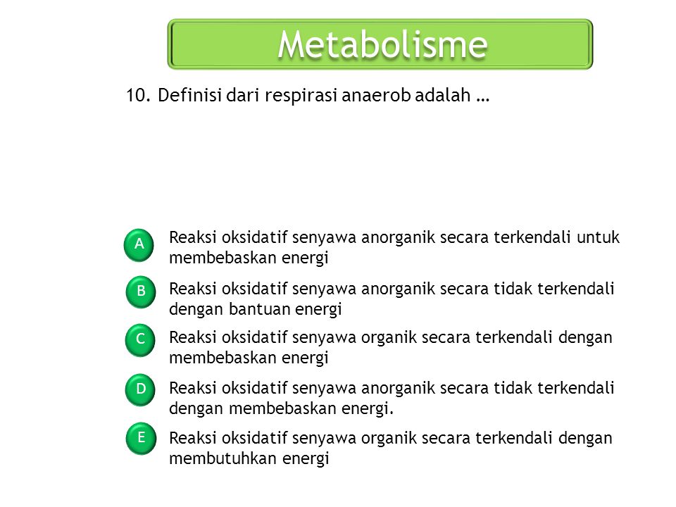 Metabolisme 10. Definisi dari respirasi anaerob adalah …