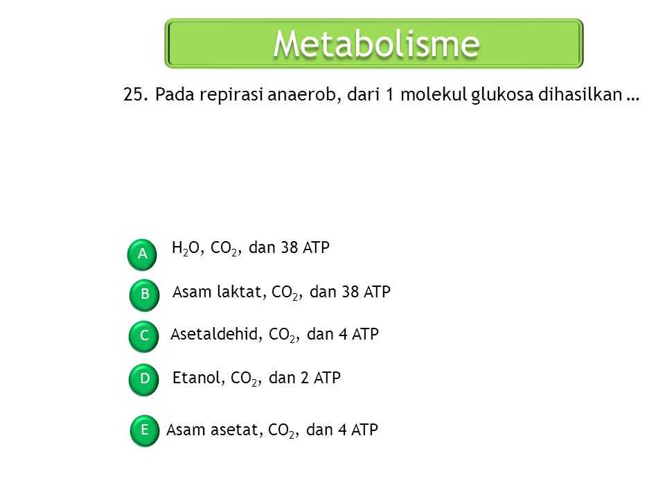 Metabolisme 25. Pada repirasi anaerob, dari 1 molekul glukosa dihasilkan … H2O, CO2, dan 38 ATP. A.