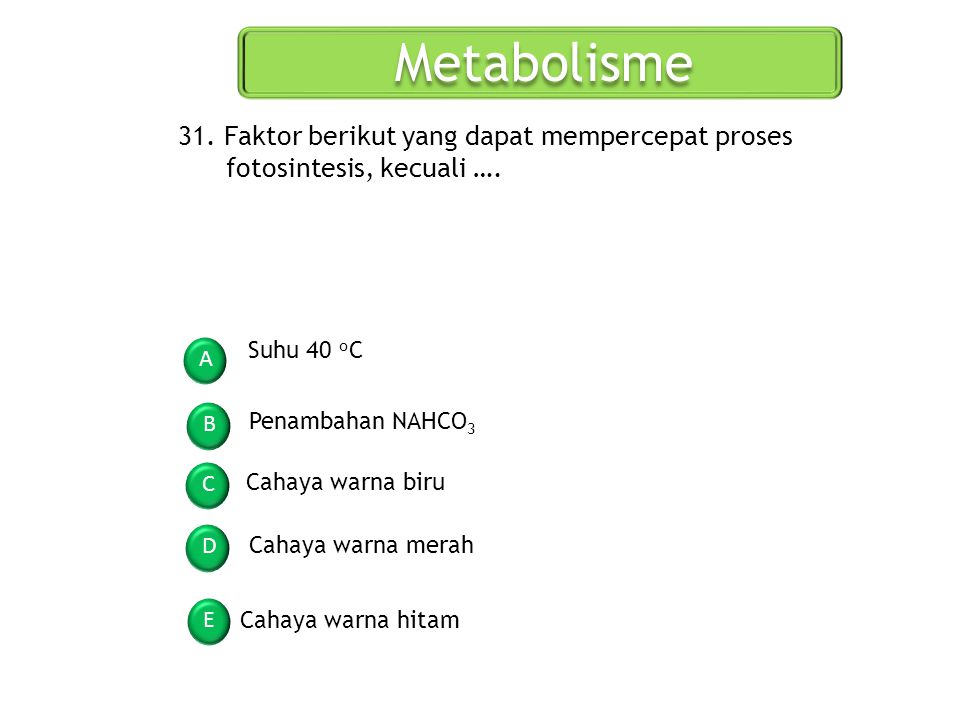 Metabolisme 31. Faktor berikut yang dapat mempercepat proses fotosintesis, kecuali …. Suhu 40 oC. A.