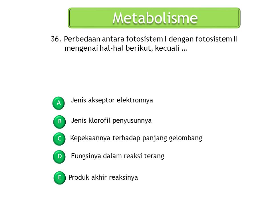 Metabolisme 36. Perbedaan antara fotosistem I dengan fotosistem II mengenai hal-hal berikut, kecuali …