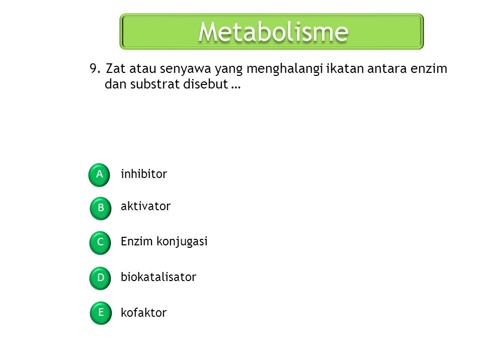 Metabolisme 9. Zat atau senyawa yang menghalangi ikatan antara enzim dan substrat disebut … A. inhibitor.