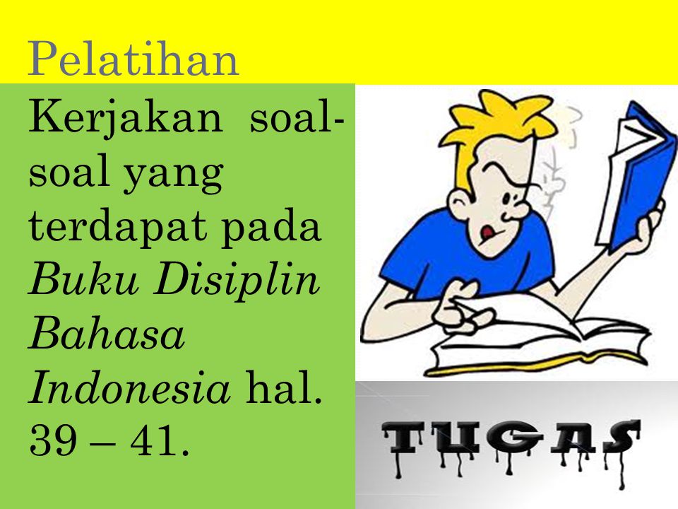 Pelatihan Kerjakan soal-soal yang terdapat pada Buku Disiplin Bahasa Indonesia hal. 39 – 41.