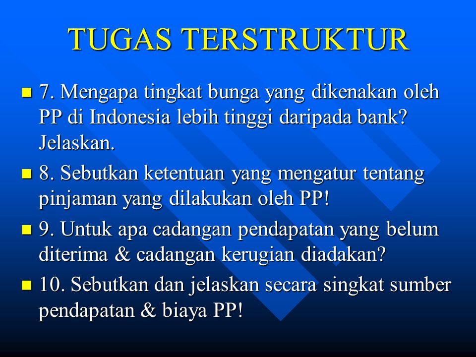 TUGAS TERSTRUKTUR 7. Mengapa tingkat bunga yang dikenakan oleh PP di Indonesia lebih tinggi daripada bank Jelaskan.