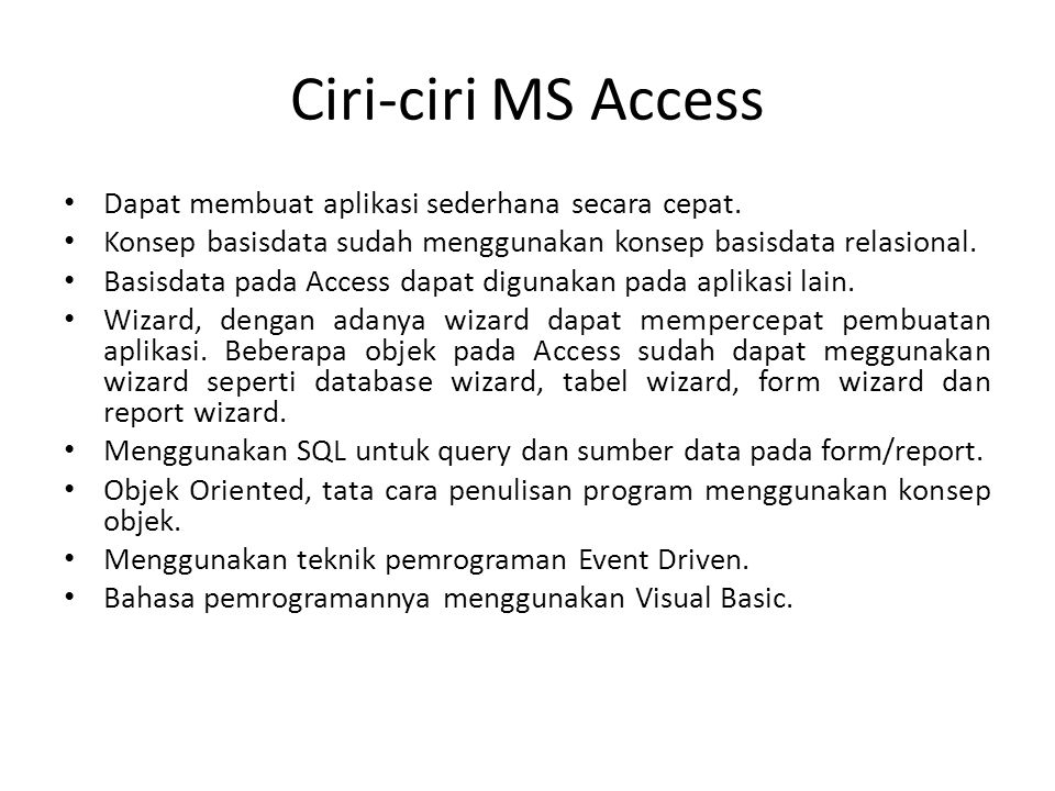 Ciri-ciri MS Access Dapat membuat aplikasi sederhana secara cepat.