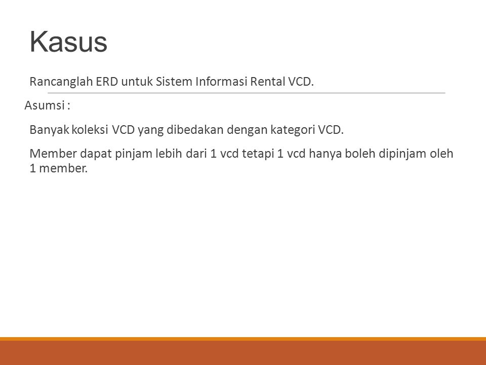 Kasus Rancanglah ERD untuk Sistem Informasi Rental VCD. Asumsi :