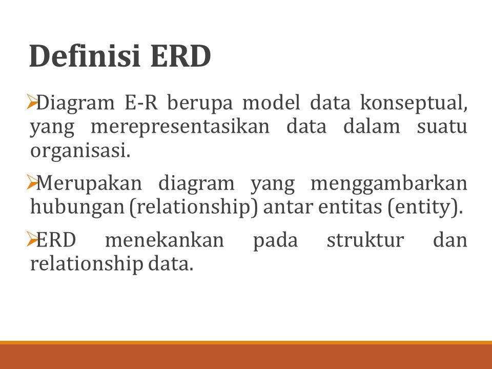 Definisi ERD Diagram E-R berupa model data konseptual, yang merepresentasikan data dalam suatu organisasi.