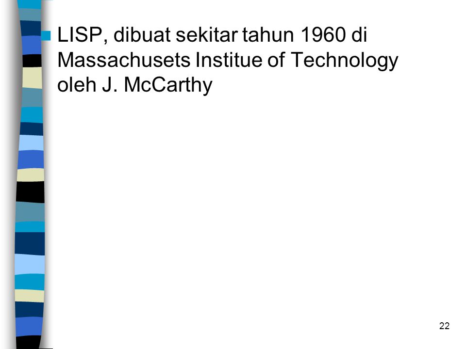 LISP, dibuat sekitar tahun 1960 di Massachusets Institue of Technology oleh J. McCarthy