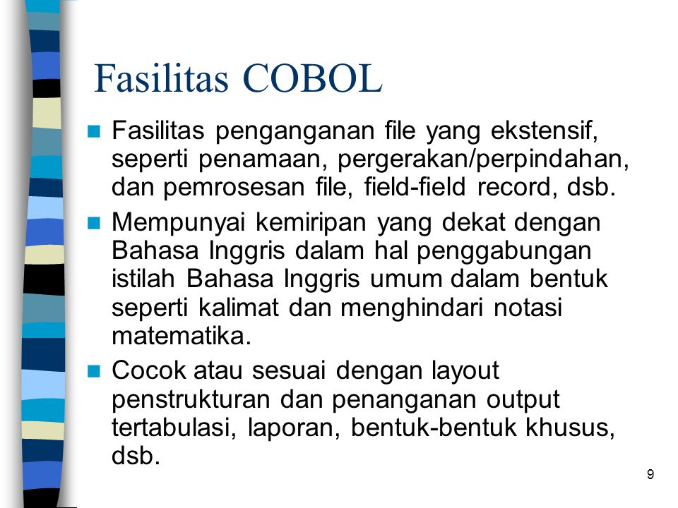 Fasilitas COBOL Fasilitas penganganan file yang ekstensif, seperti penamaan, pergerakan/perpindahan, dan pemrosesan file, field-field record, dsb.