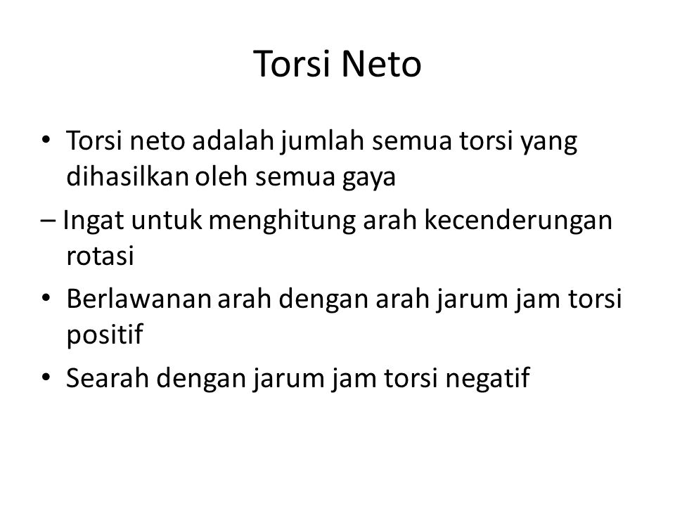 Torsi Neto Torsi neto adalah jumlah semua torsi yang dihasilkan oleh semua gaya. – Ingat untuk menghitung arah kecenderungan rotasi.