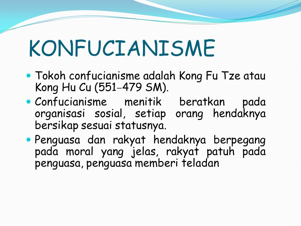 KONFUCIANISME Tokoh confucianisme adalah Kong Fu Tze atau Kong Hu Cu (551–479 SM).