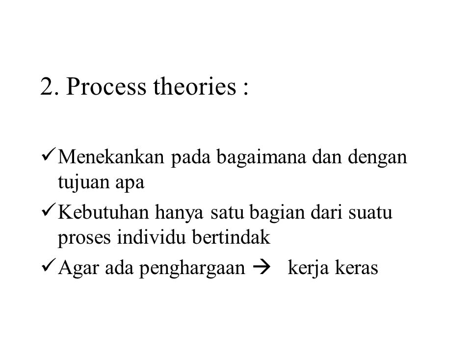 2. Process theories : Menekankan pada bagaimana dan dengan tujuan apa