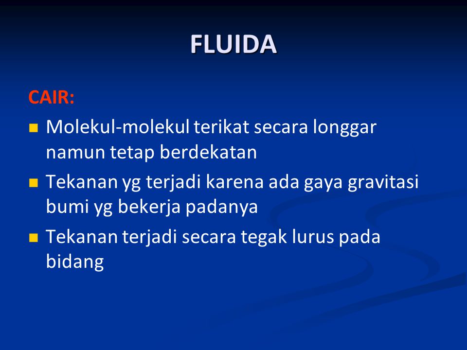 FLUIDA CAIR: Molekul-molekul terikat secara longgar namun tetap berdekatan. Tekanan yg terjadi karena ada gaya gravitasi bumi yg bekerja padanya.