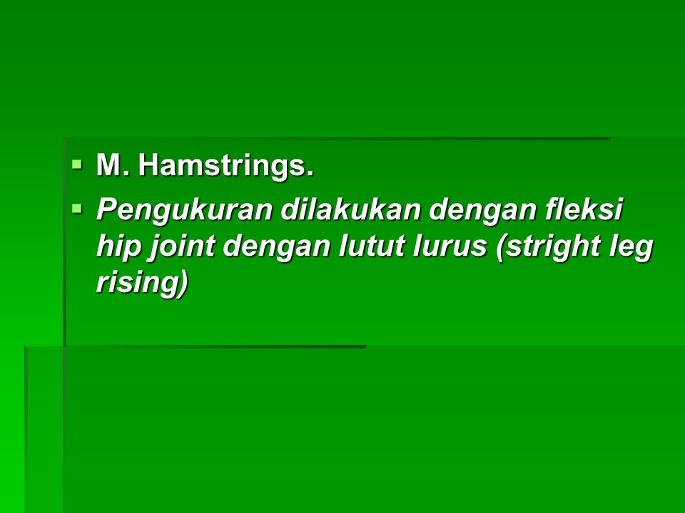 M. Hamstrings. Pengukuran dilakukan dengan fleksi hip joint dengan lutut lurus (stright leg rising)