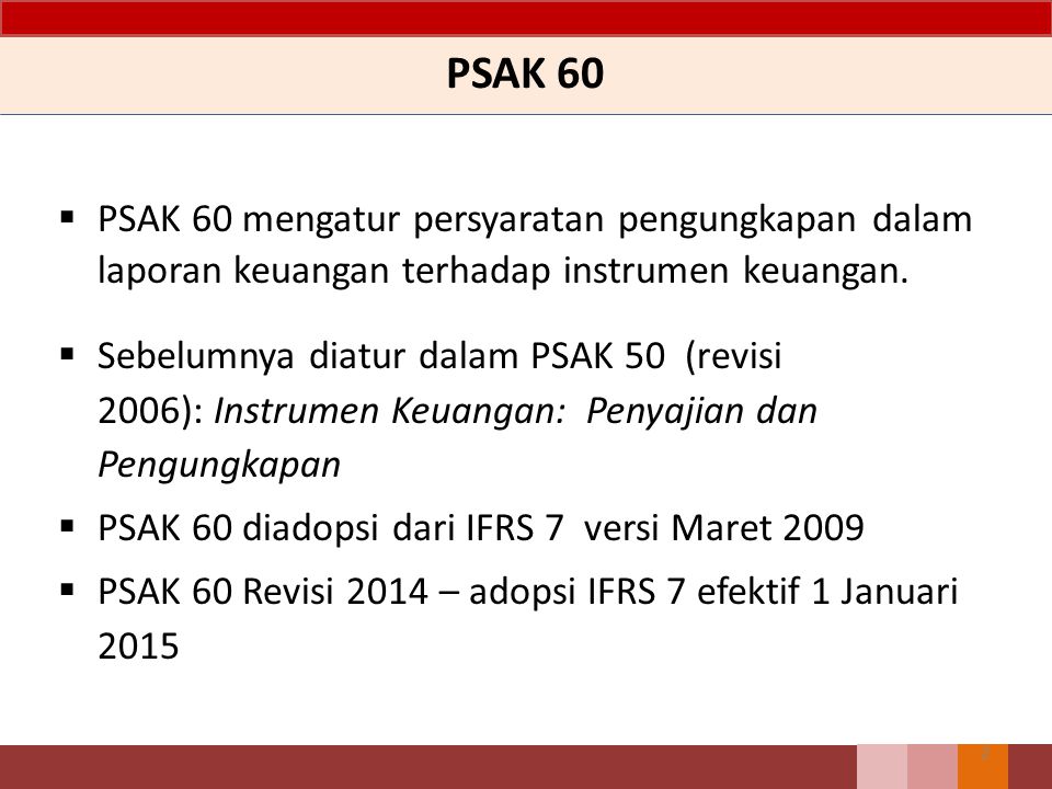 PSAK 60 PSAK 60 mengatur persyaratan pengungkapan dalam laporan keuangan terhadap instrumen keuangan.