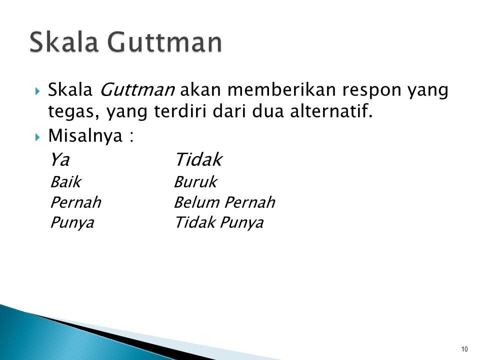 Skala Guttman Skala Guttman akan memberikan respon yang tegas, yang terdiri dari dua alternatif. Misalnya :