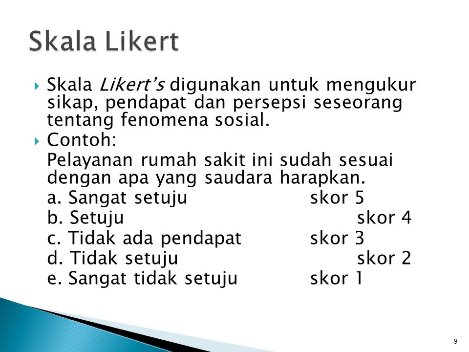 Skala Likert Skala Likert’s digunakan untuk mengukur sikap, pendapat dan persepsi seseorang tentang fenomena sosial.