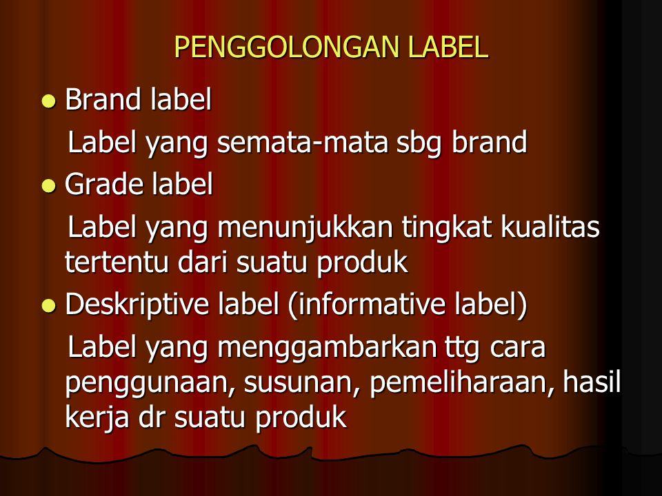 PENGGOLONGAN LABEL Brand label. Label yang semata-mata sbg brand. Grade label. Label yang menunjukkan tingkat kualitas tertentu dari suatu produk.