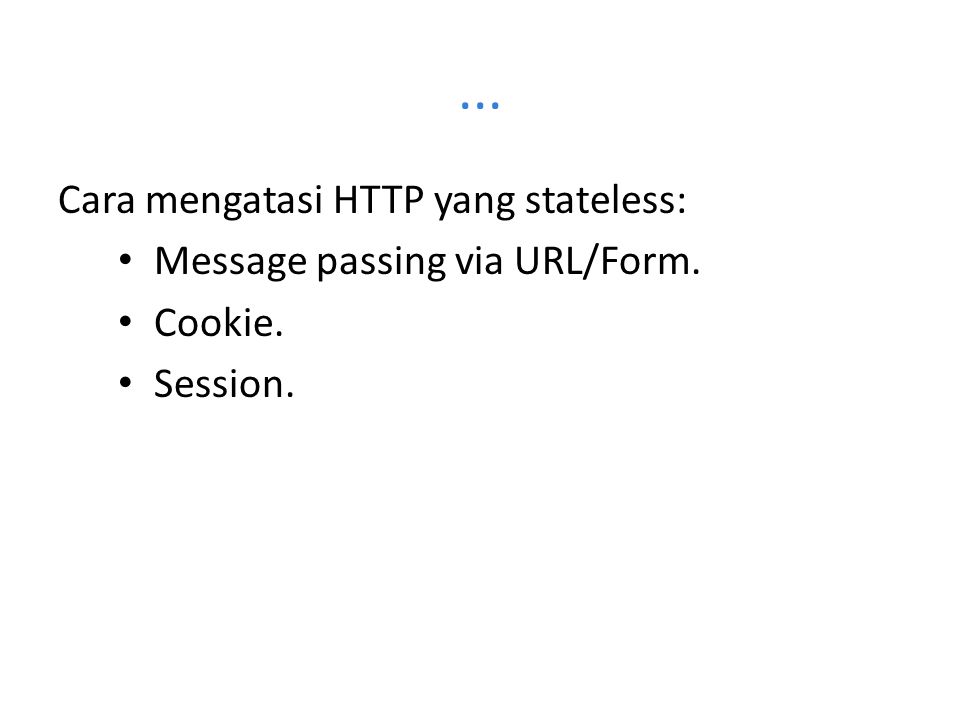 ... Cara mengatasi HTTP yang stateless: Message passing via URL/Form.