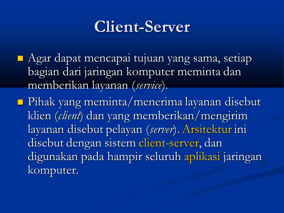 Client-Server Agar dapat mencapai tujuan yang sama, setiap bagian dari jaringan komputer meminta dan memberikan layanan (service).