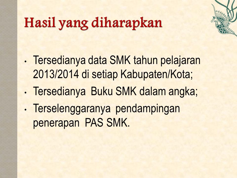 Hasil yang diharapkan Tersedianya data SMK tahun pelajaran 2013/2014 di setiap Kabupaten/Kota; Tersedianya Buku SMK dalam angka;