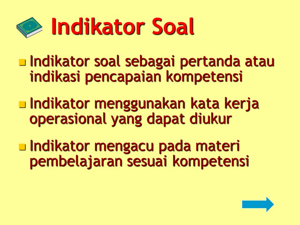 Indikator Soal Indikator soal sebagai pertanda atau indikasi pencapaian kompetensi. Indikator menggunakan kata kerja operasional yang dapat diukur.