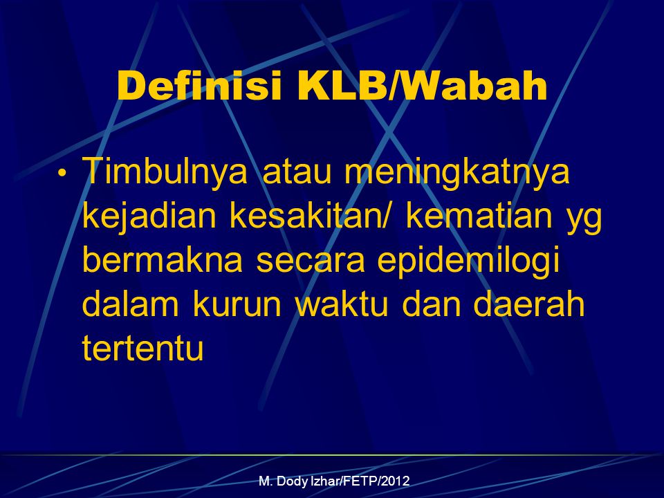 Definisi KLB/Wabah Timbulnya atau meningkatnya kejadian kesakitan/ kematian yg bermakna secara epidemilogi dalam kurun waktu dan daerah tertentu.