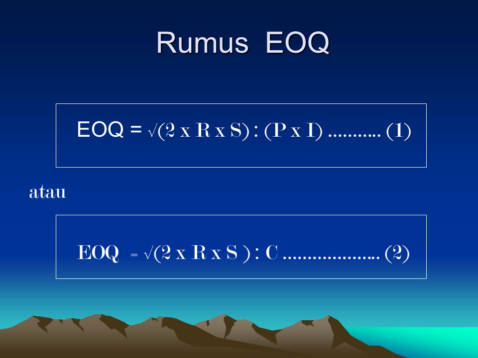 Rumus EOQ EOQ = √(2 x R x S) : (P x I) ……….. (1) atau