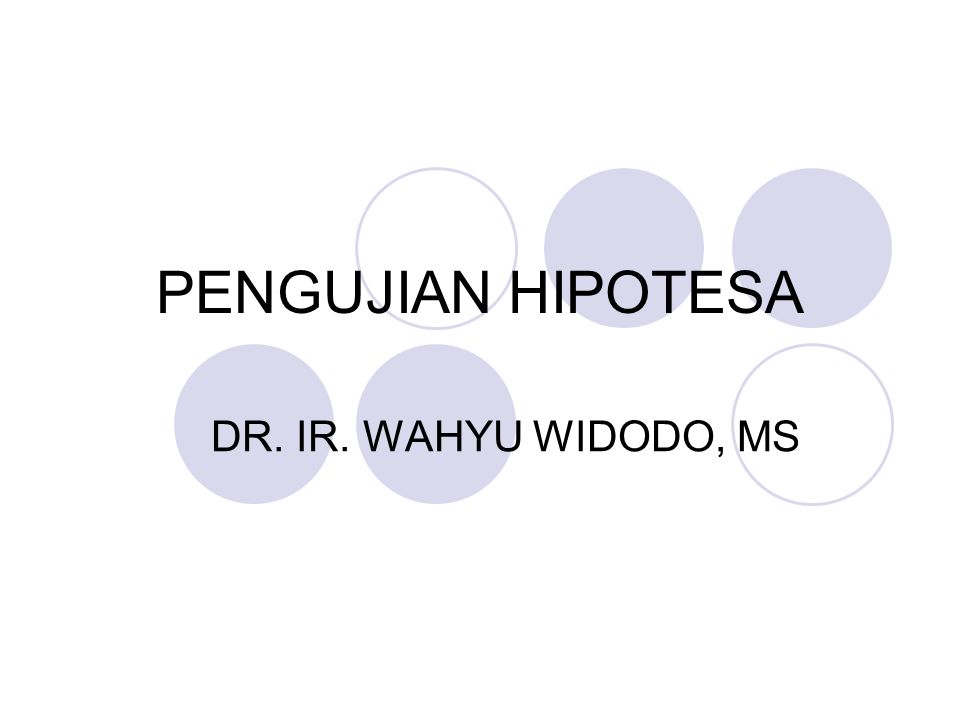 PENGUJIAN HIPOTESA DR. IR. WAHYU WIDODO, MS